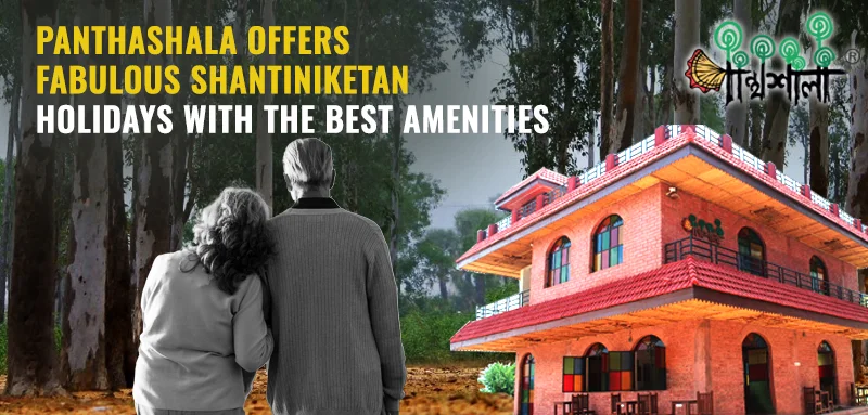 Panthashala Offers Fabulous Shantiniketan Holidays with the Best Amenities