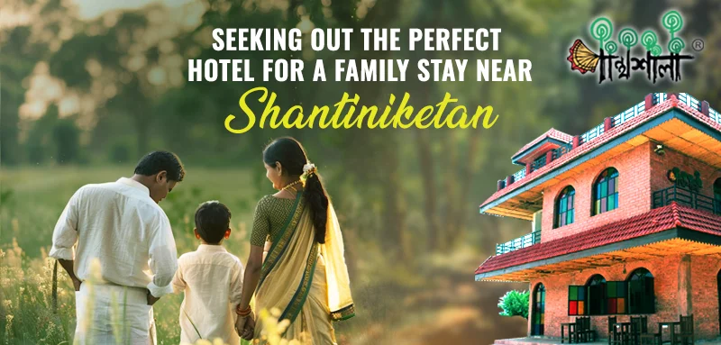 Seeking Out the Perfect Hotel for a Family Stay Near Shantiniketan